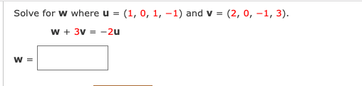 Solve for w where u = (1, 0, 1, -1) and v = (2, 0, -1, 3).
w + 3V = -2u
W =
