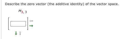 Describe the zero vector (the additive identity) of the vector space.
M3, 3
