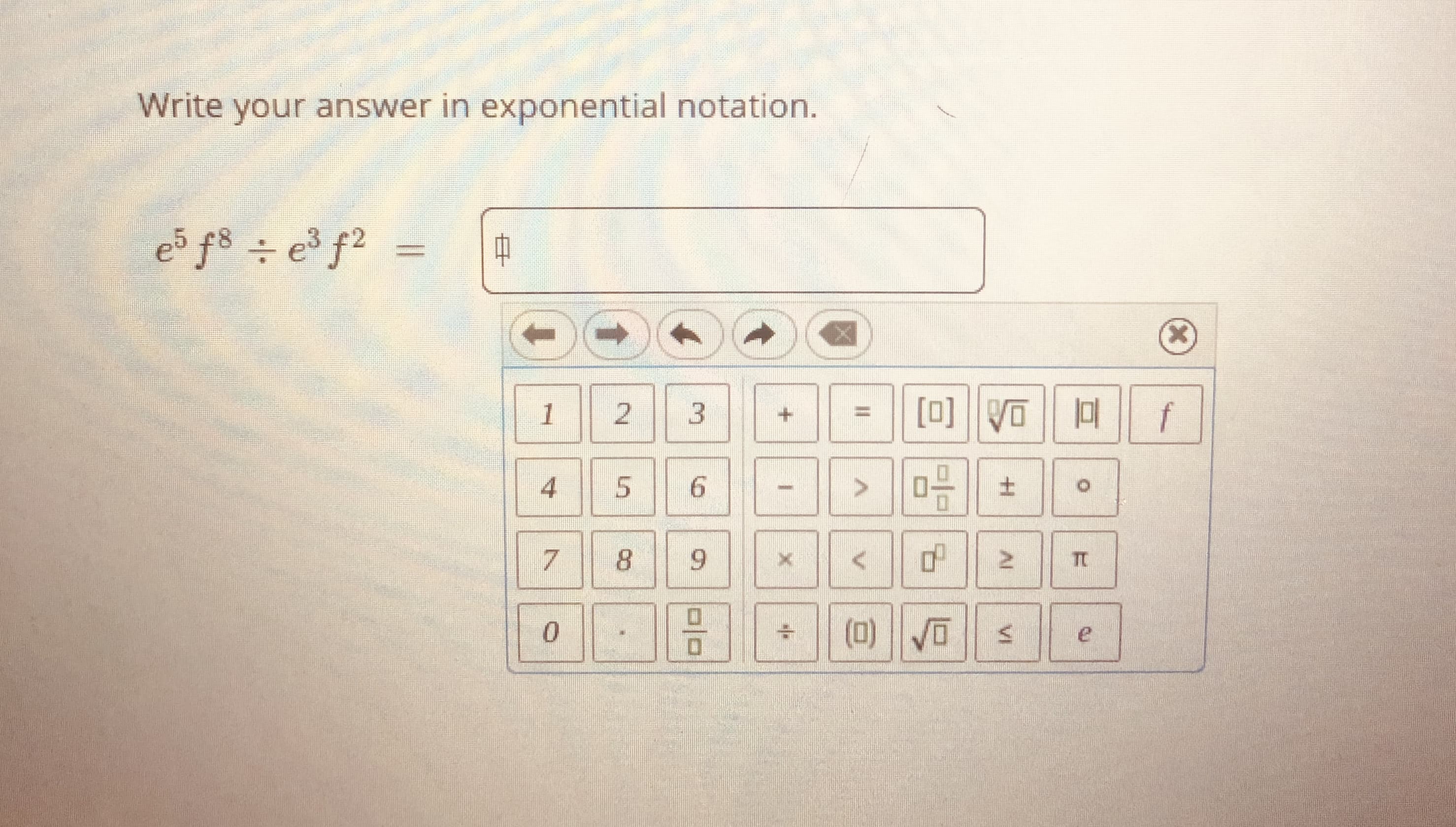 Write your answer in exponential notation.
eš f8 ÷ e³ f2
