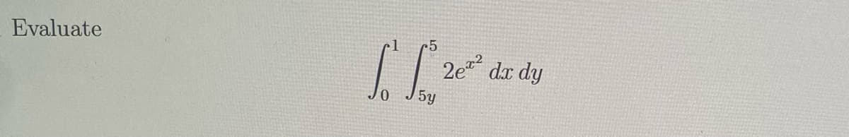 Evaluate
S S
0
5y
2²² dx dy