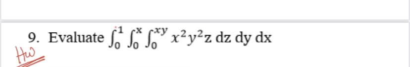 9. Evaluate , L" x²y²z dz dy dx
ху
Hw
