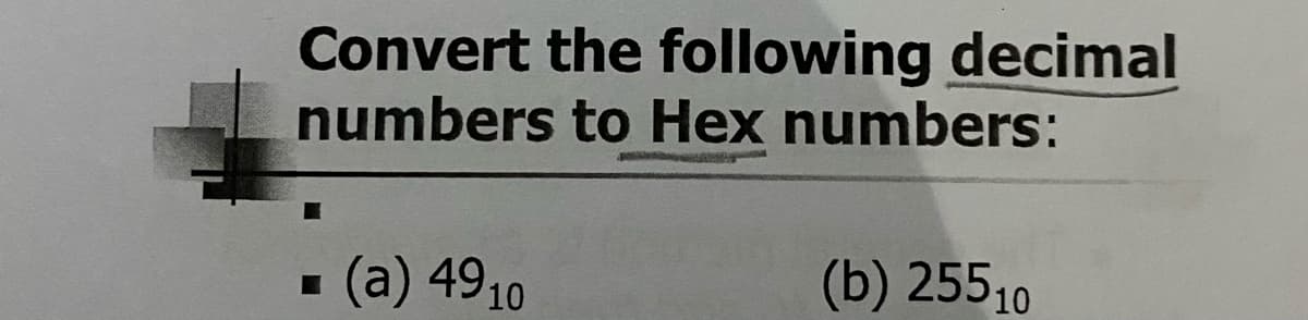 Convert the following decimal
numbers to Hex numbers:
(a) 4910
(b) 25510
