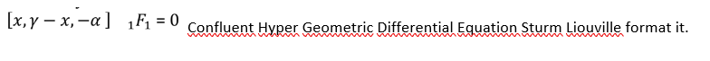 [x, y – x, -a] 1F, = 0
Confluent Hyper Geometric Differential Equation Sturm Liouville format it.
