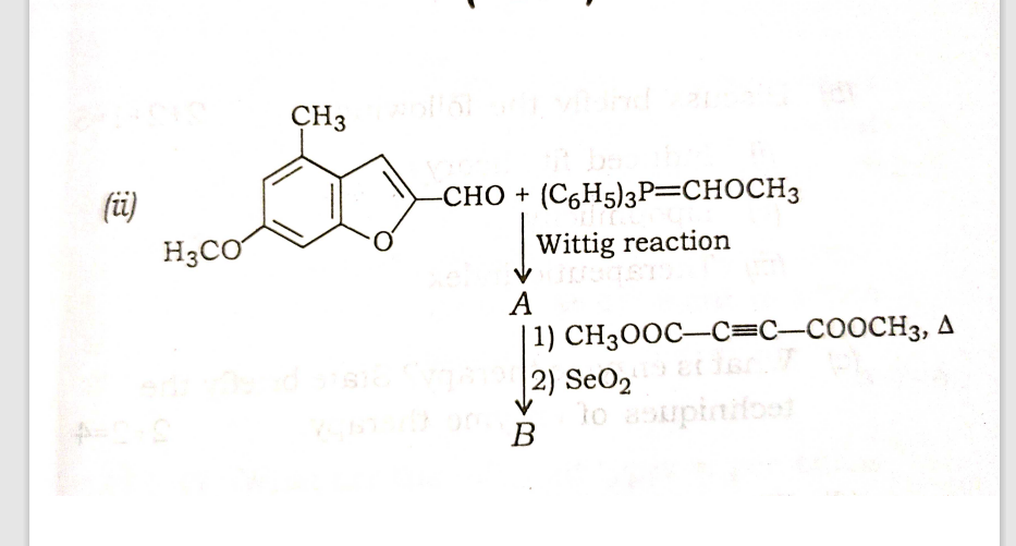 (ii)
H3CO
CH3 wollt
-CHO + (C6H5)3P=CHOCH3
Wittig reaction
A
| 1) CH3OOC-C=C-COOCH3, A
sic Typ 161902) SeO2
V
B
to asupinifoot