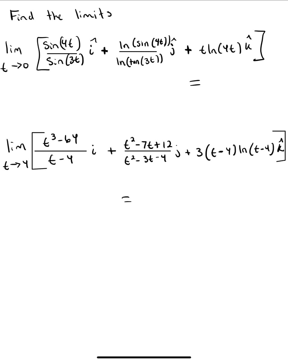 Find the limits
lim Sinat) + In (sin (4)) +
Sin (3t)
In (sin (46)) + th (Yt)u
も~>o
In (tan (34))
lim / t3-64
t-4
€*-7t+12.
i +
E?- 3t -4
j + 3(6-1) In (t-4) E
