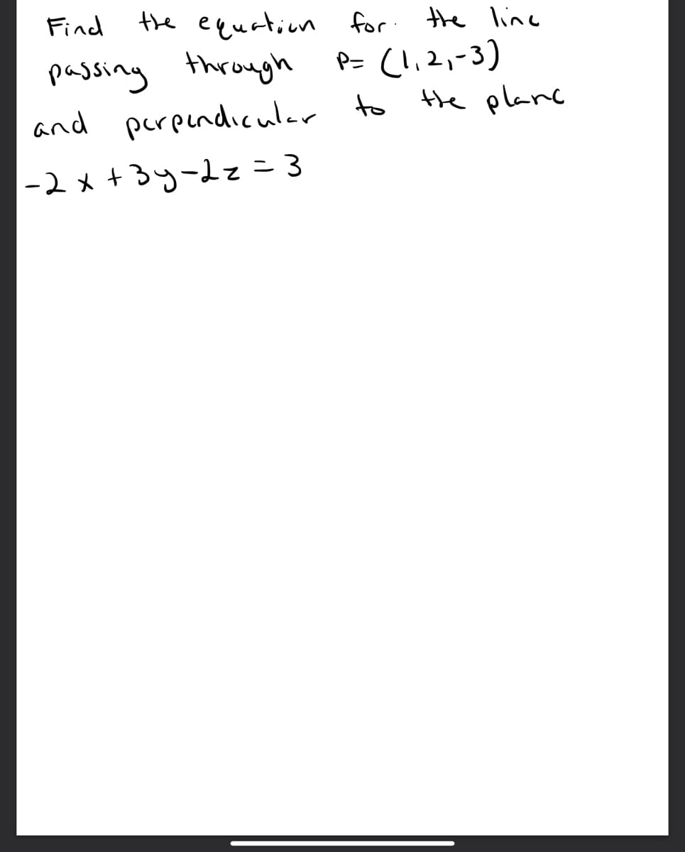 the equation for the line
Cli2,-3)
Hhe planc
Find
passing through
and perpendicular to
E=27-Ge+*て-
