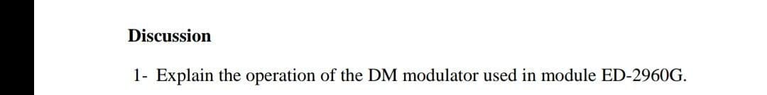 Discussion
1- Explain the operation of the DM modulator used in module ED-2960G.
