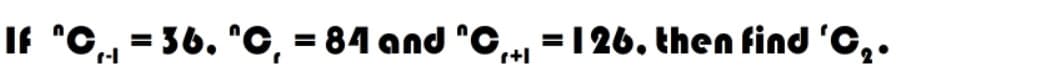 If "C, = 36. "O, = 84 and "C., =126. then find 'C,.
