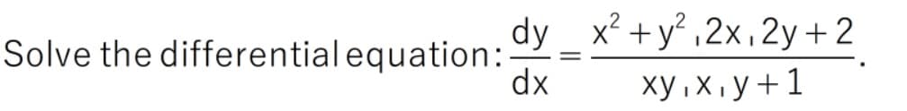 dy _ x² + y² ,2x,2y+2
Solve the differential equation:-
dx
ху,х.у+1
