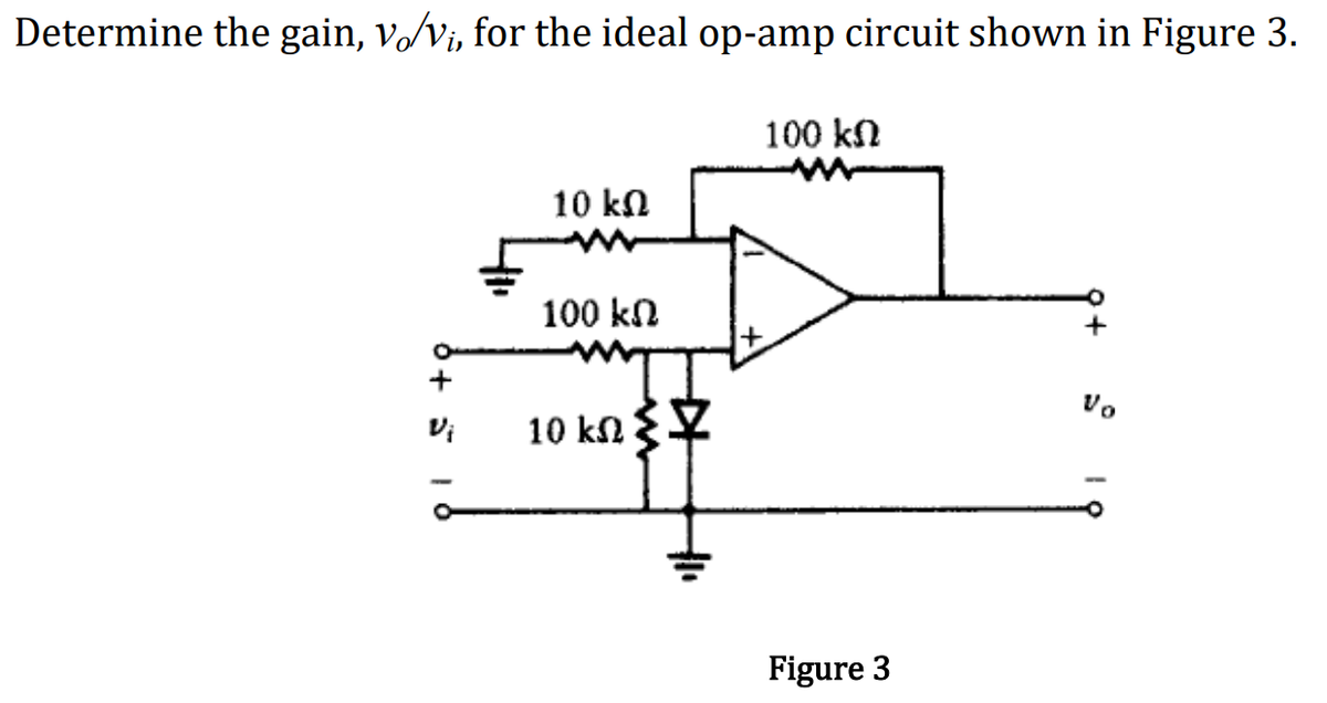 Determine the gain, Vo/vi, for the ideal op-amp circuit shown in Figure 3.
100 ΚΩ
+
10 ΚΩ
100 ΚΩ
10 kΩ Σ
+
Figure 3
να