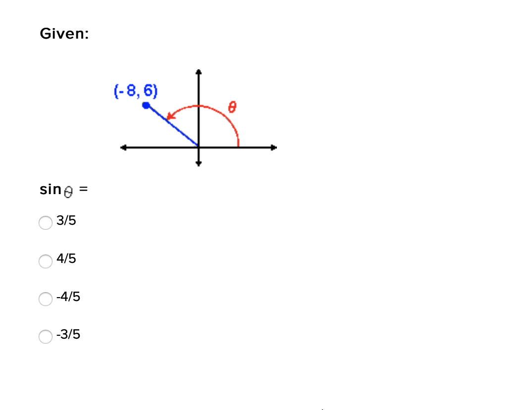 Given:
(-8, 6)
sine =
3/5
4/5
-4/5
-3/5

