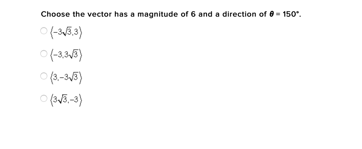 Choose the vector has a magnitude of 6 and a direction of 0 = 150°.
O(-313.3)
O(-335)
(3.-33)
