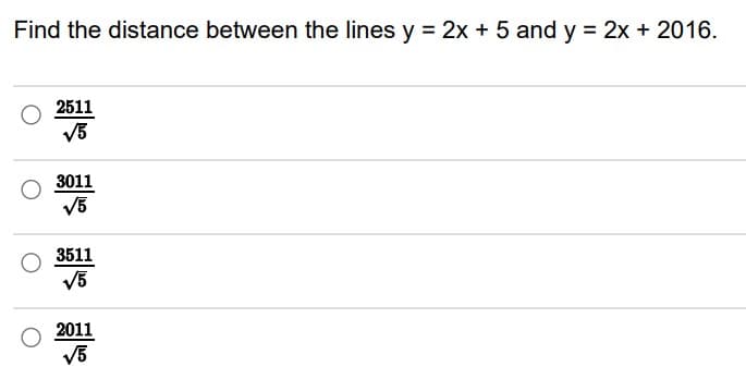 Find the distance between the lines y = 2x + 5 and y = 2x + 2016.
2511
V5
3011
V5
3511
V5
2011
V5
