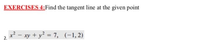 EXERCISES 4:Find the tangent line at the given point
x² - xy + y? = 7, (-1,2)
2.
