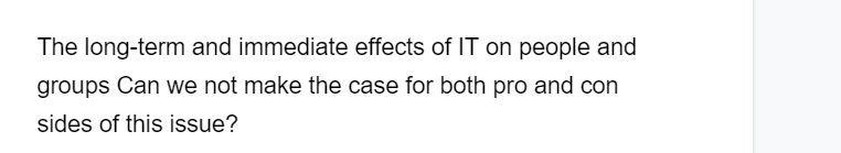 The long-term and immediate effects of IT on people and
groups Can we not make the case for both pro and con
sides of this issue?