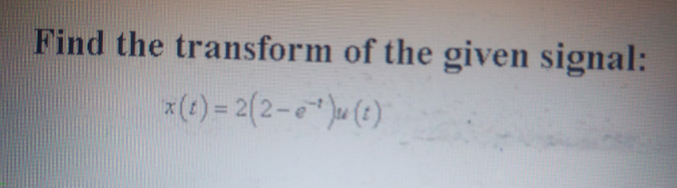 Find the transform of the given signal:
