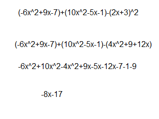 (-6x^2+9x-7)+(10x^2-5x-1)-(2x+3)^2
(-6x^2+9x-7)+(10x^2-5x-1)-(4x^2+9+12x)
-6x^2+10x^2-4x^2+9x-5x-12x-7-1-9
-8x-17