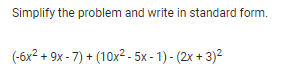 Simplify the problem and write in standard form.
(-6x² + 9x-7)+(10x²-5x-1)-(2x + 3)²