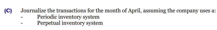 (C)
Journalize the transactions for the month of April, assuming the company uses a:
Periodic inventory system
Perpetual inventory system
