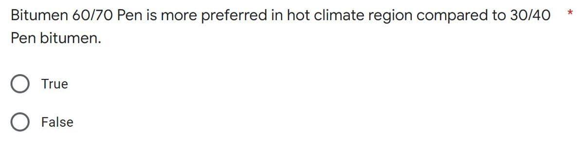 Bitumen 60/70 Pen is more preferred in hot climate region compared to 30/40
Pen bitumen.
True
O False
