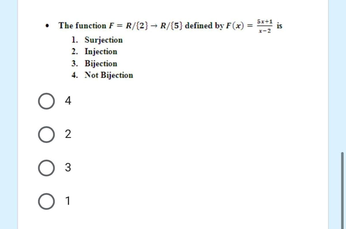 The function F = R/{2} → R/{5} defined by F (x) =
5x+1
is
x-2
%3D
%3D
1. Surjection
2. Injection
3. Bijection
4. Not Bijection
4
2
3
1
