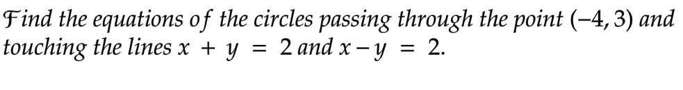 Find the equations of the circles passing through the point (−4, 3) and
touching the lines x + y
2 and x - y = 2.
=