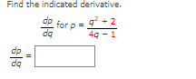 Find the indicated derivative.
for p = 9² +2
4q-1
$18
11
da