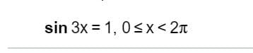 sin 3x = 1,0
x<2π
