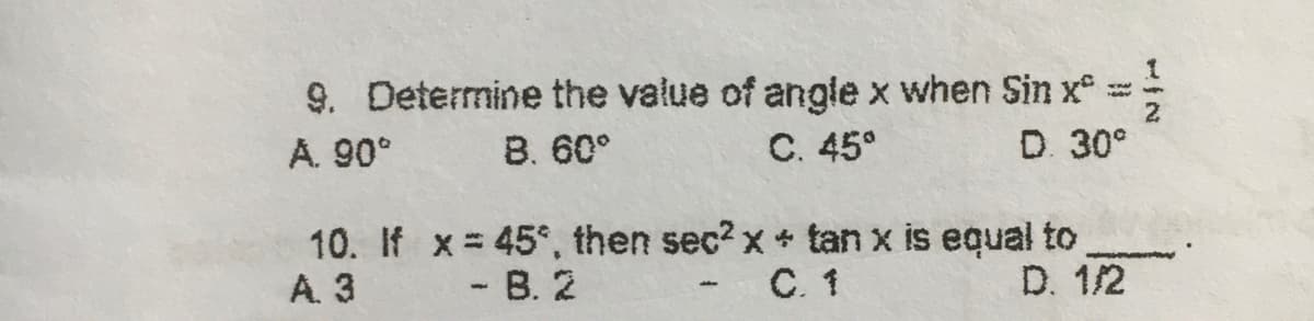 1
A
9. Determine the value of angle x when Sin xº 2
A. 90°
B. 60°
C. 45°
D. 30°
10. If x= 45°, then sec2 x + tan x is equal to
A. 3
- B. 2
D. 1/2
-
C. 1