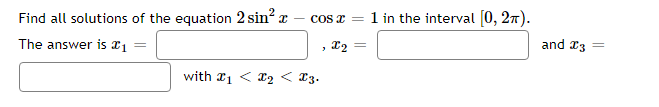 Find all solutions of the equation 2 sin? x
1 in the interval [0, 27).
Cs x =
The answer is x1
and 13
with 21 < x2 < 23.
