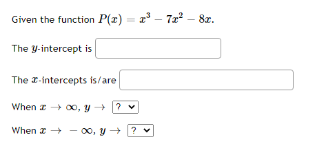 Given the function P(x) = x° – 7x2 – 8x.
The y-intercept is
The r-intercepts is/are
When a → 00, Y → ?
When x
00, y → ? v
