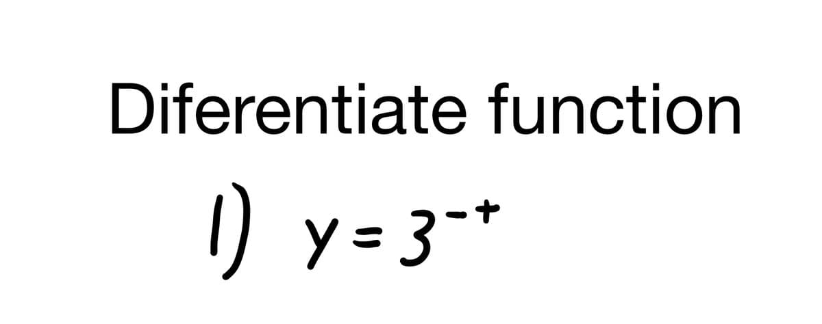 Diferentiate function
) y= 3-*
y%3D3
