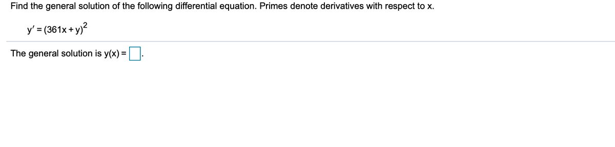 Find the general solution of the following differential equation. Primes denote derivatives with respect to x.
y' = (361x + y)?
The general solution is y(x) =
