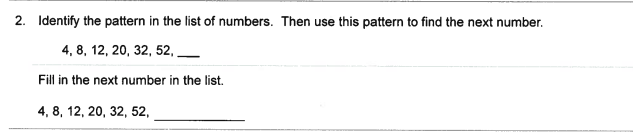 2. Identify the pattern in the list of numbers. Then use this pattern to find the next number.
4, 8, 12, 20, 32, 52 ,
Fill in the next number in the list.
4, 8, 12, 20, 32, 52,
