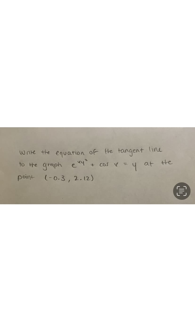 write the equation of He tangent line
to the graph
+ COS V =
at tHe
point (-0.3 ,2.12)
