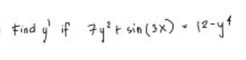 Find y' if 7y² + sin (3X) + 12-yf