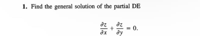 1. Find the general solution of the partial DE
дz дz
+
?x
ду
= 0.