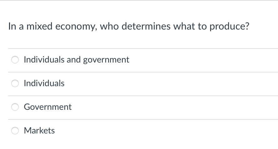 In a mixed economy, who determines what to produce?
Individuals and government
Individuals
Government
Markets