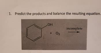 1. Predict the products and balance the resulting equation.
HO
incomplete
O2
