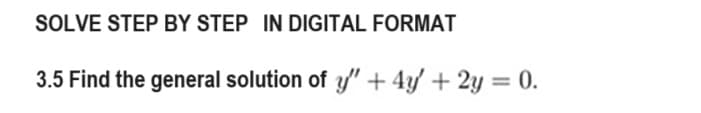 SOLVE STEP BY STEP IN DIGITAL FORMAT
3.5 Find the general solution of y" + 4y + 2y = 0.