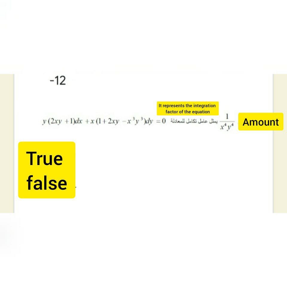 -12
It represents the integration
factor of the equation
y (2xy +1)dx +x (1 + 2.xy -x'y')dy =0 dal Julsi Jale Jing
1
Amount
True
false
