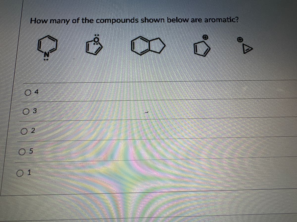 04
3
05
01
2
How many of the compounds shown below are aromatic?
D