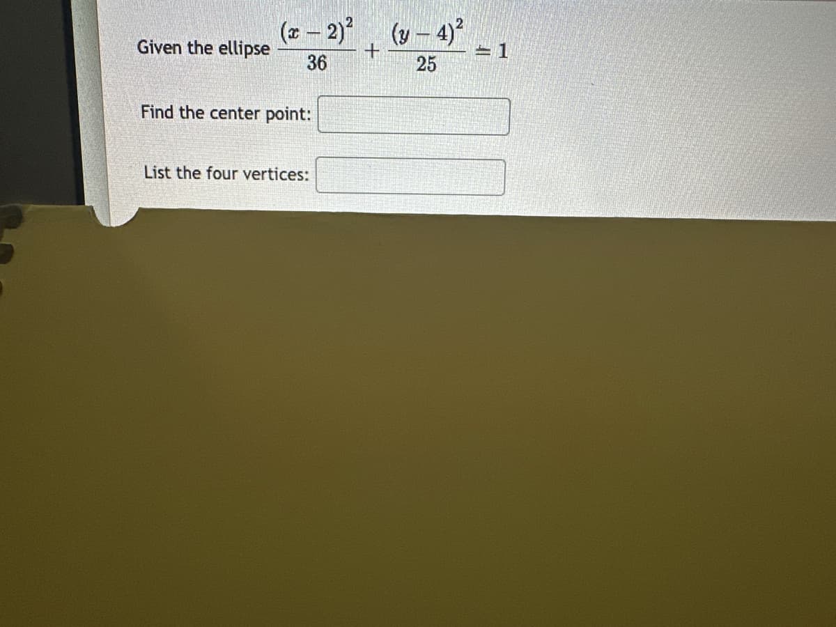 (x-2)²
(y-4)2
Given the ellipse
+
=1
36
25
Find the center point:
List the four vertices: