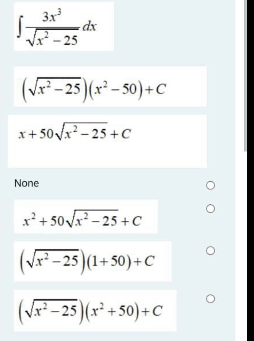 3x
dx
x- 25
(Vr² – 25)(x² – 50)+C
+ 50Vx² – 25 + C
None
x²+50 /x² – 25 +C
(Vx² – 25 )(1+50)+c
* – 25)(x² +50)+C
