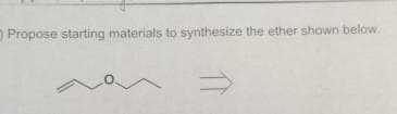 Propose starting materials to synthesize the ether shown below.