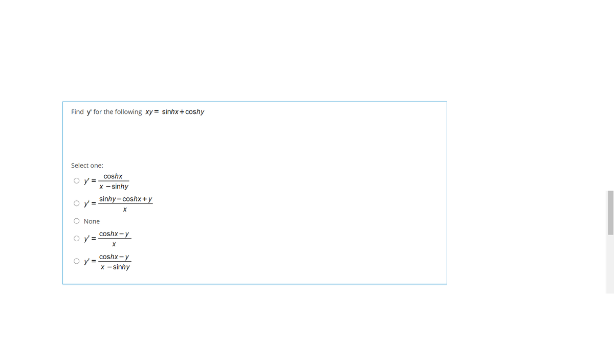 Find y' for the following xy= sinhx+coshy
Select one:
coshx
O y' =
x - sinhy
sinhy-coshx+ y
None
coshx-y
y' =
coshx-y
х — sinhy
