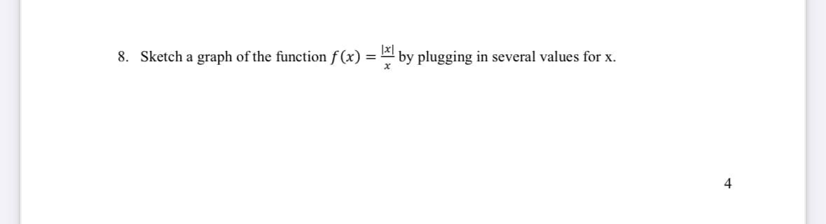 8. Sketch a graph of the function f(x)
=
by plugging in several values for x.
4