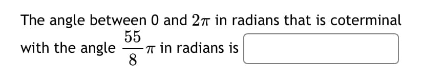 The angle between 0 and 2 in radians that is coterminal
55
with the angle
8
π in radians is