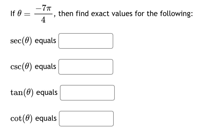 If 0:
-7п
4
"
sec (0) equals
csc (0) equals
tan(0) equals
cot (0) equals
then find exact values for the following: