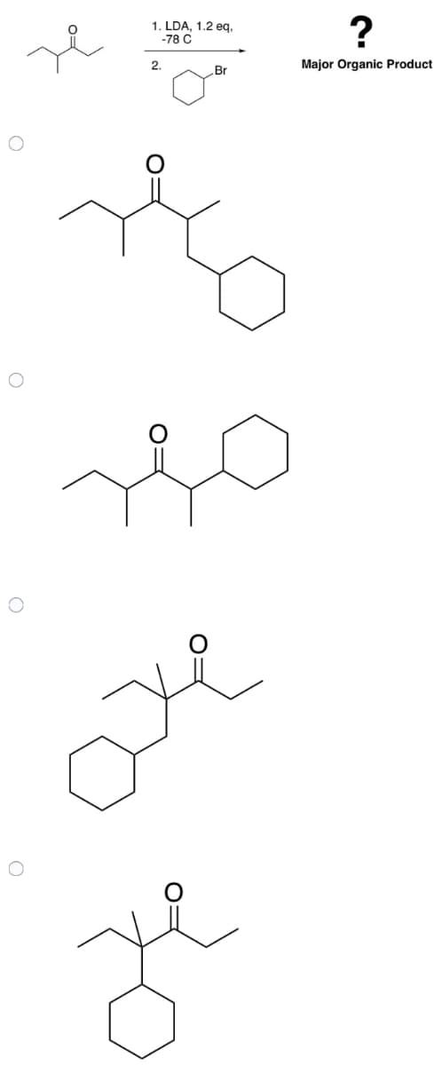 O
O
O
لو
1. LDA, 1.2 eq,
-78 C
2.
مالی
Br
?
Major Organic Product